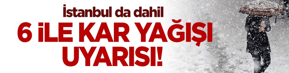 Meteoroloji'den İstanbul dahil 6 ile kar yağışı uyarısı!