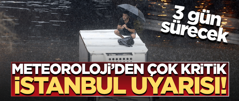 Meteoroloji'den İstanbul için çok kritik sağanak uyarısı!