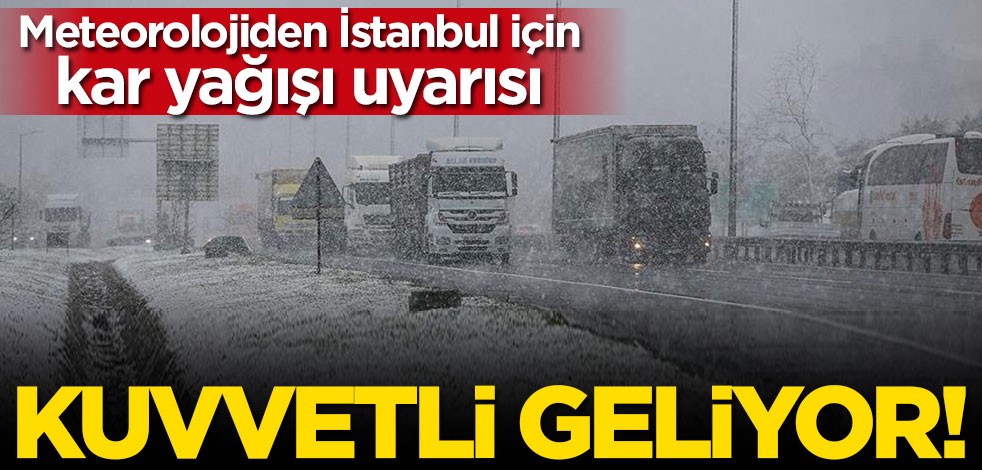 Meteorolojiden İstanbul için kar yağışı uyarısı! Kuvvetli geliyor