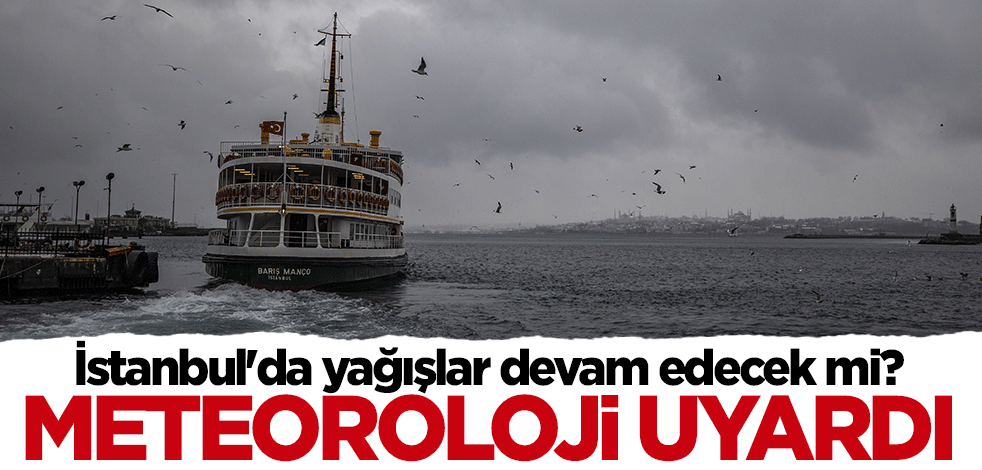 Meteorolojiden İstanbul için kritik uyarı