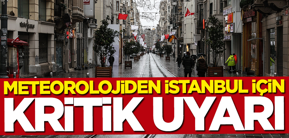 Meteorolojiden İstanbul için kritik uyarı