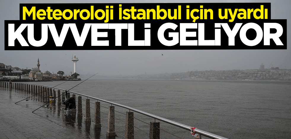 Meteorolojiden İstanbul için kuvvetli yağış uyarısı