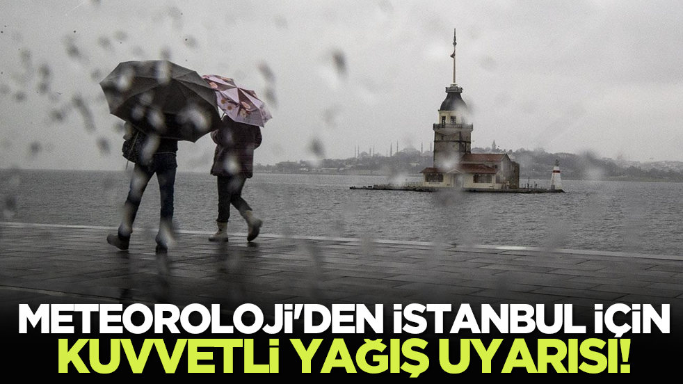 Meteoroloji'den İstanbul için kuvvetli yağış uyarısı!