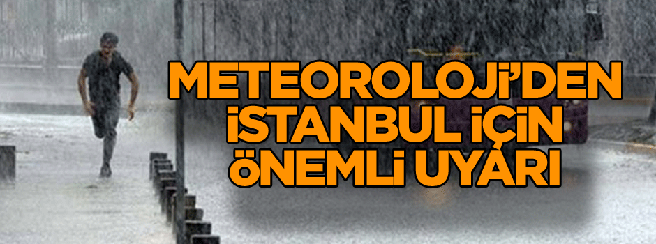 Meteoroloji’den İstanbul için önemli uyarı