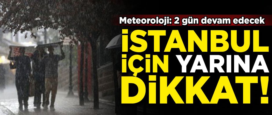 Meteorolojiden İstanbul için sağanak uyarısı