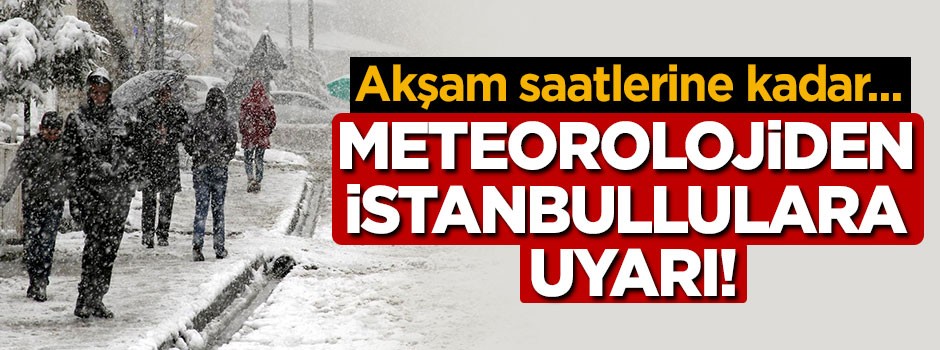 Meteorolojiden İstanbul'a son dakika uyarısı!
