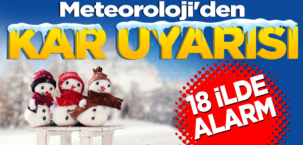 Meteoroloji'den kar uyarısı: 18 ilde alarm