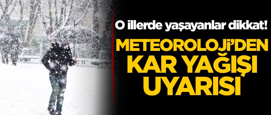 Meteoroloji'den kar yağışı uyarısı!