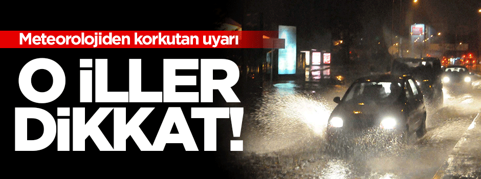 Meteoroloji'den korkutan yağış uyarısı!