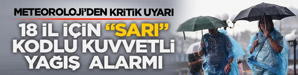 Meteoroloji’den kritik uyarı: 18 il için “sarı” kodlu kuvvetli yağış alarmı