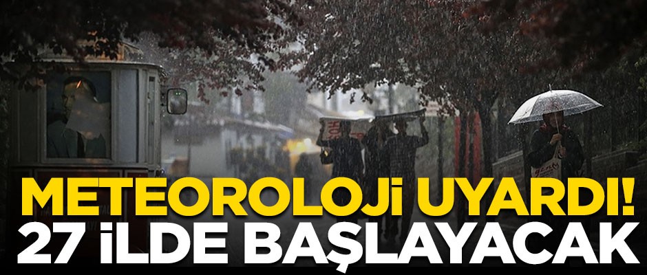 Meteorolojiden kritik uyarı! 27 ilde başlayacak...