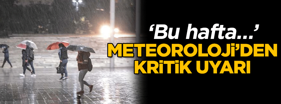 Meteoroloji’den kritik uyarı… ‘Bu hafta…’
