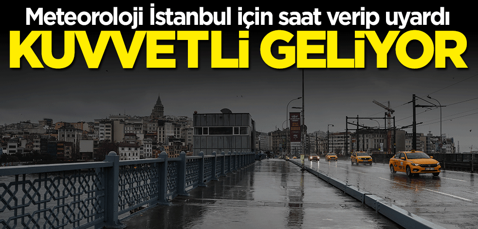 Meteorolojiden kritik uyarı! İstanbul için saat verildi