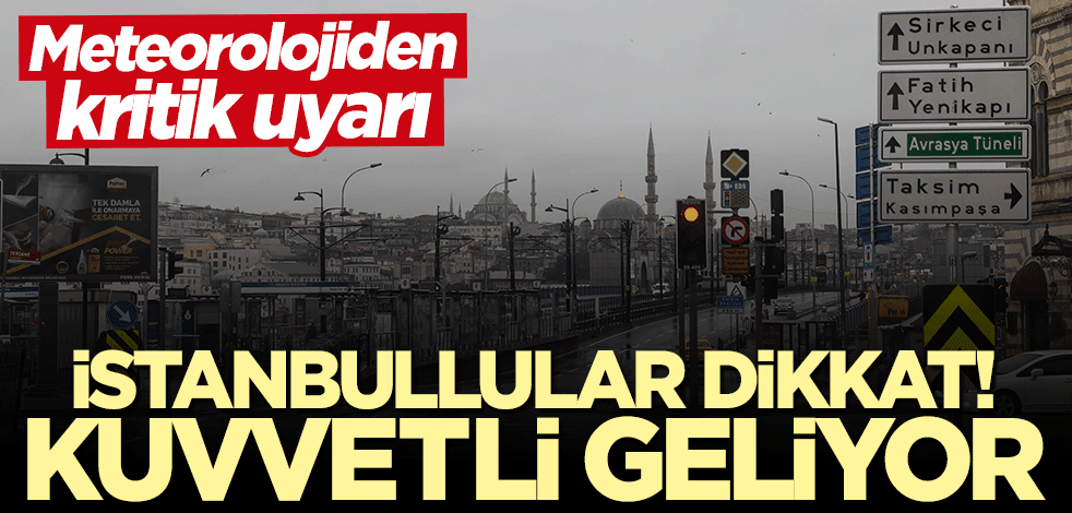 Meteorolojiden kritik uyarı: İstanbullular dikkat