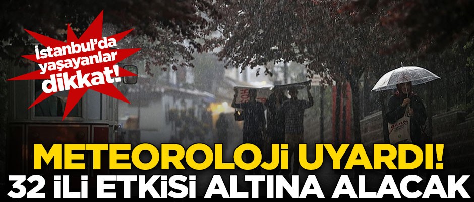 Meteorolojiden kritik uyarı! İstanbullular dikkat, 32 ili etkisi altına alacak