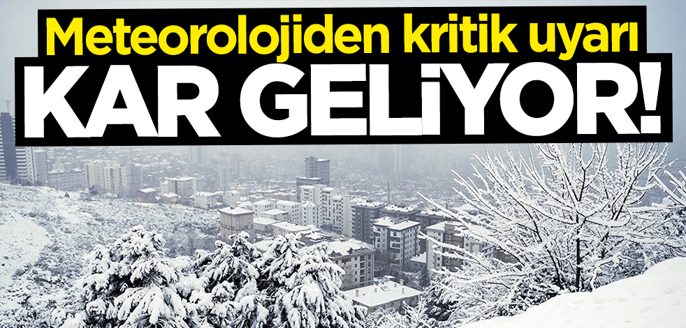 Meteorolojiden kritik uyarı: Kar geliyor