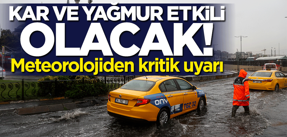 Meteorolojiden kritik uyarı... Kar ve yağmur etkili olacak