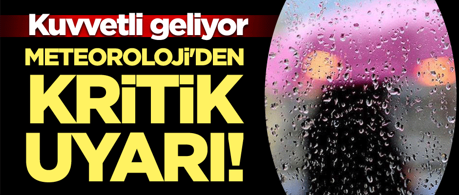 Meteoroloji'den kritik uyarı! Kuvvetli geliyor