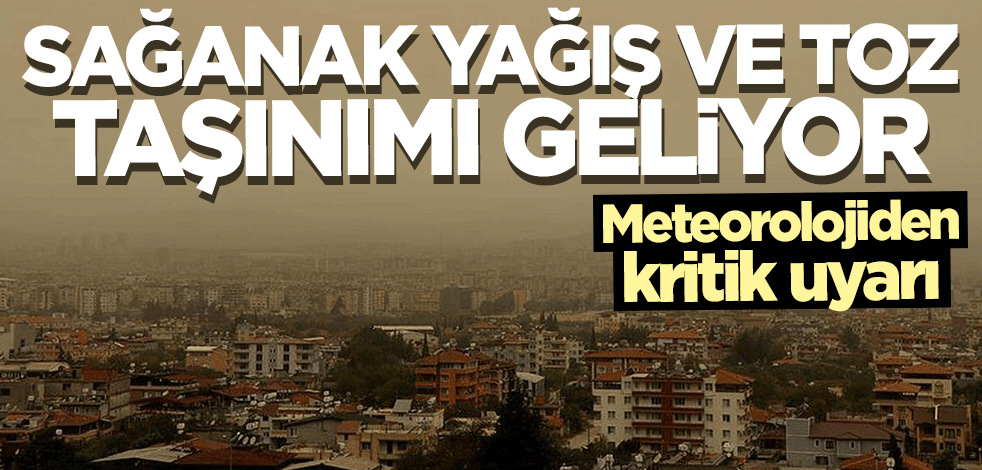 Meteorolojiden kritik uyarı: Sağanak yağış ve toz taşınımı geliyor