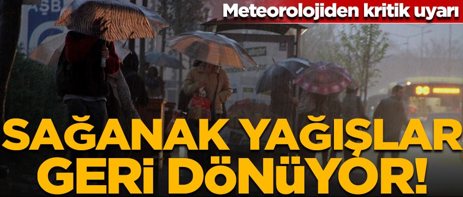 Meteorolojiden kritik uyarı! Sağanak yağışlar geri dönüyor