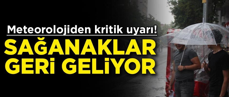 Meteorolojiden kritik uyarı! Sağanaklar geri geliyor