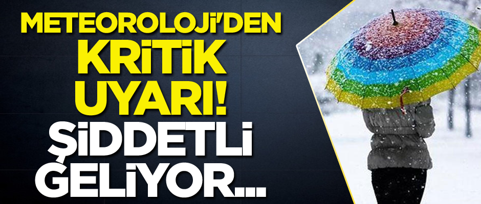 Meteoroloji'den kritik uyarı! Şiddetli geliyor...