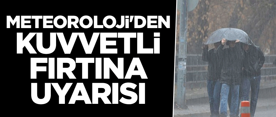 Meteoroloji'den kuvvetli fırtına uyarısı