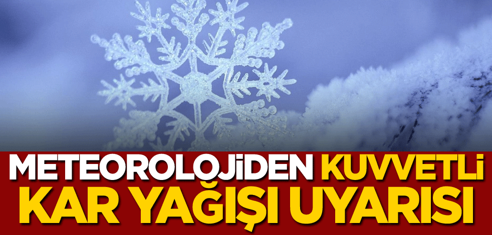 Meteorolojiden kuvvetli kar yağışı uyarısı