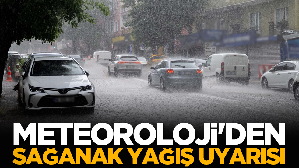 Meteoroloji'den kuvvetli sağanak yağış uyarısı
