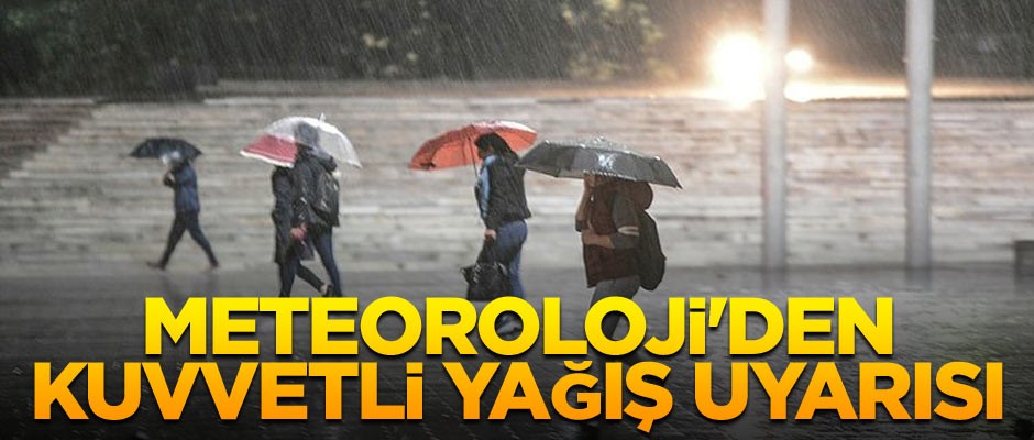 Meteoroloji'den kuvvetli yağış uyarısı