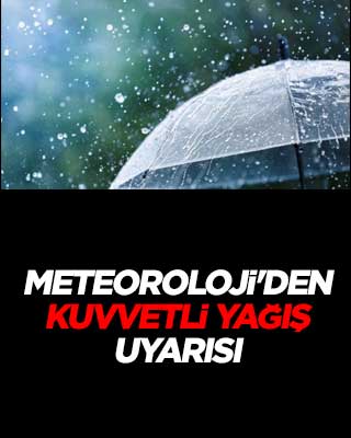 Meteoroloji'den kuvvetli yağış uyarısı