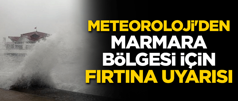 Meteoroloji'den Marmara Bölgesi için fırtına uyarısı