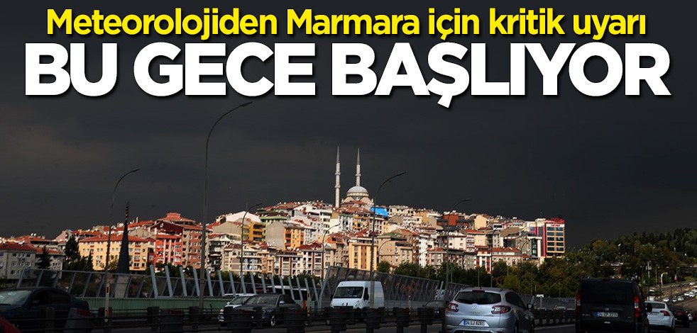 Meteorolojiden Marmara için kritik uyarı: Bu gece başlıyor