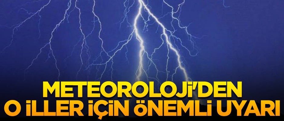 Meteoroloji'den o iller için önemli uyarı
