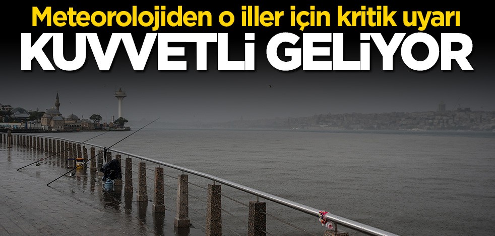 Meteorolojiden o illerde yaşayanlara kritik uyarı: Kuvvetli geliyor