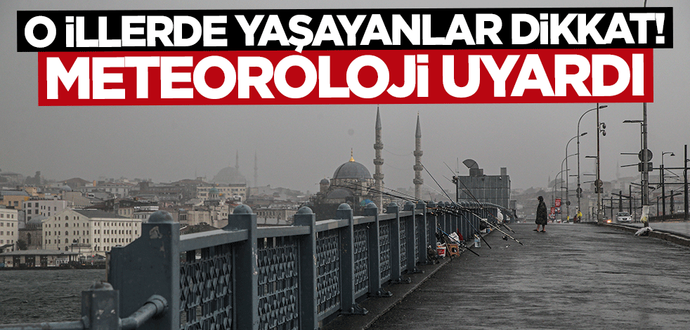 Meteorolojiden o illere sağanak uyarısı