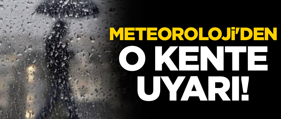 Meteoroloji'den o kente uyarı!