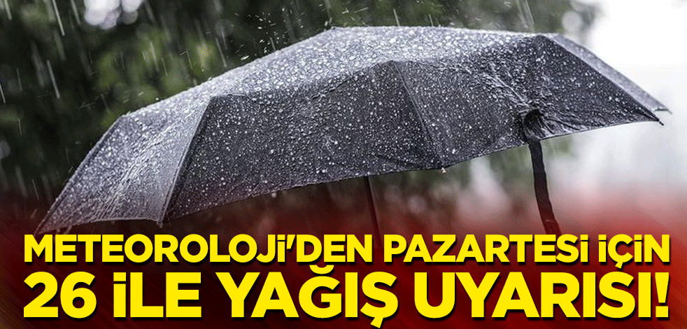 Meteoroloji'den Pazartesi için 26 ile yağış uyarısı!
