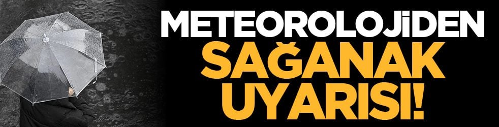 Meteorolojiden sağanak uyarısı!