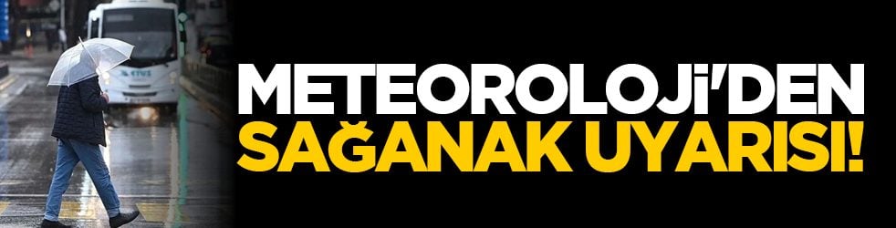 Meteoroloji'den sağanak uyarısı!