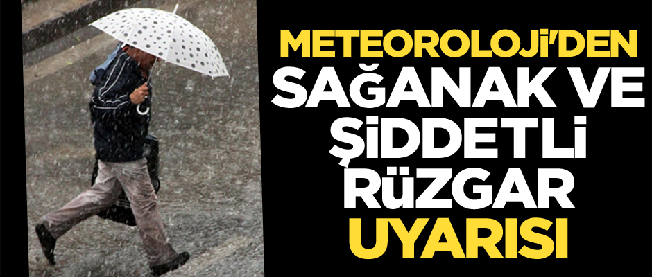 Meteoroloji'den sağanak ve şiddetli rüzgar uyarısı
