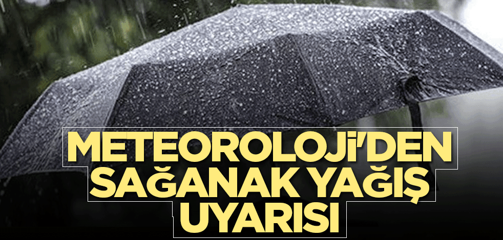 Meteoroloji'den sağanak yağış uyarısı
