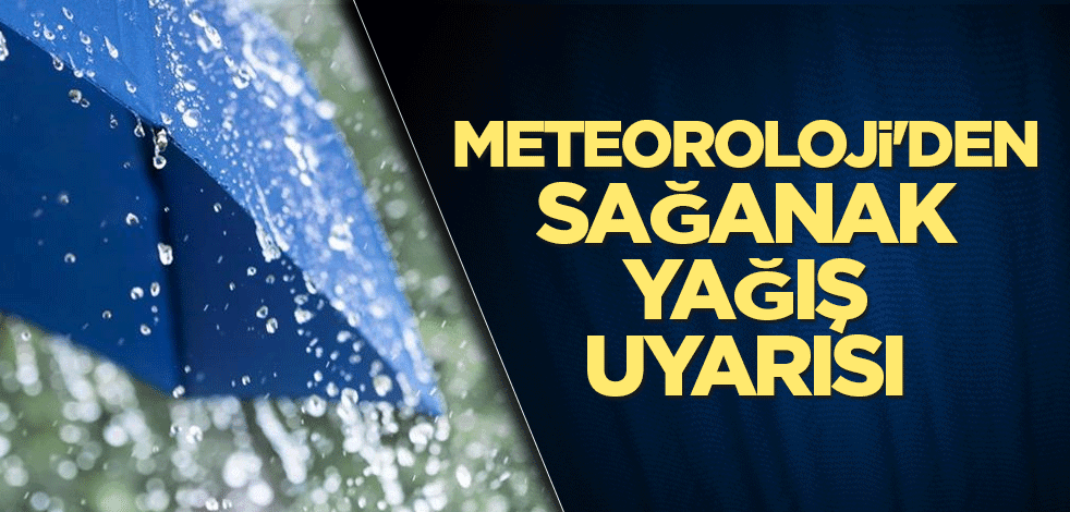 Meteoroloji'den sağanak yağış uyarısı