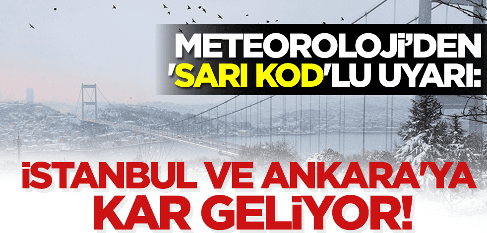 Meteoroloji'den 'sarı kod'lu uyarı: İstanbul ve Ankara'ya kar geliyor!