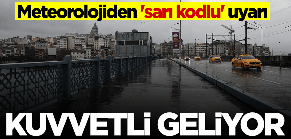 Meteorolojiden "sarı kodlu" uyarı... Kuvvetli geliyor