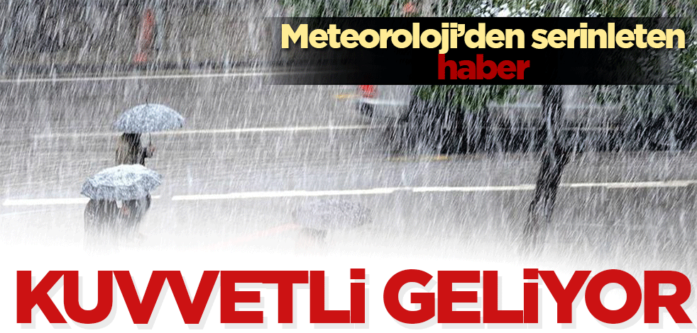 Meteoroloji’den serinleten haber! Kuvvetli sağanak geliyor