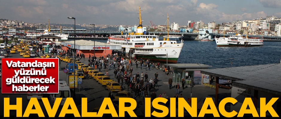 Meteorolojiden sevindiren haberler! Havalar ısınacak