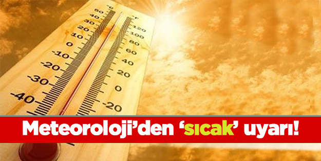 Meteoroloji'den 'sıcak' uyarı!