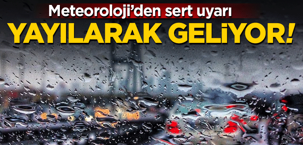 Meteoroloji’den sıkı uyarı Yayılarak geliyor!