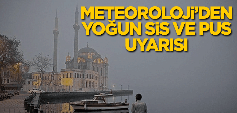 Meteoroloji'den sis ve pus uyarısı